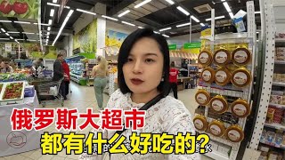 环球旅行（388）到俄罗斯大超市里看看都有啥好吃的？200块买了一大堆，吃货福音