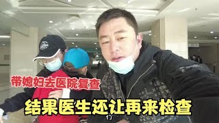 带媳妇去沈阳医院复查，以为啥事没有了，结果医生还让再来检查