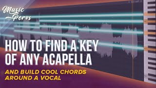 How to Find the Key of Any Acapella. AND HOW TO BUILD A COOL CHORD PROGRESSION AROUND VOCALS