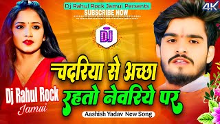 Chadariye Se Achha Rahto Newariye Par | Ashish Yadav Dj Song | चदरिये से अच्छा रहतो नेवरिये पर