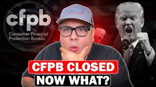 CFPB is CLOSED because of TRUMP | Here's what HAPPENS Next!