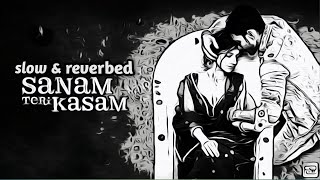 Sanam Teri Kasam Title Song | slow & reverbed | Harshvardhan, Mawra | Himesh Reshammiya,Ankit Tiwari