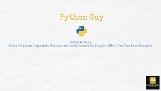 Python Program to Compute The Least Common Multiple (LCM) of Two Positive Integers | Python Guy