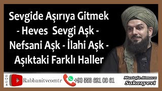 4486. Sevgide Aşırıya Gitmek - Heves  Sevgi Aşk -  Nefsani Aşk - İlahi Aşk - Aşıktaki Farklı Haller