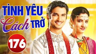 TÌNH YÊU CÁCH TRỞ - TẬP 176 | LỒNG TIẾNG | Phim Bộ Tình Cảm Ấn Độ Hay Nhất