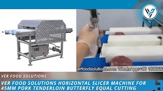 VER Food Solutions Horizontal Slicer Machine for 45mm Pork Tenderloin Butterfly Equal Cutting