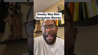 Sneaky Way Men Manipulate Women