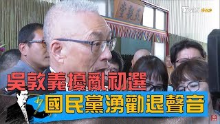 國民黨紛紛勸退吳敦義，只為鋪路韓國瑜2020總統路？！少康戰情室 20190222