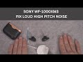 Sony WF-1000XM3  fix loud high pitch noise while noise canceling is on (wireless earphones)