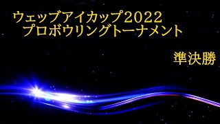 ウェッブアイカップ2022　プロボウリングトーナメント　準決勝６G