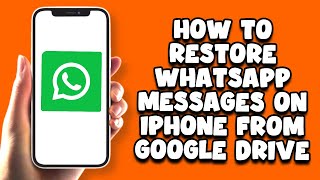 How To Restore WhatsApp Messages On iPhone From Google Drive