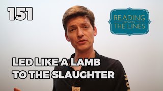 Reading Between the Lines 151 - Led Like a Lamb to the Slaughter
