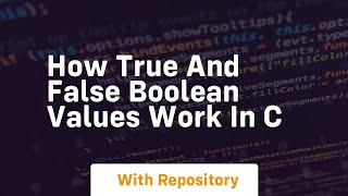 How true and false boolean values work in c