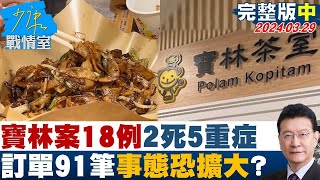 【完整版中集】寶林案18例2死5重症 訂單91筆幾人吃待查事態恐擴大? 少康戰情室 20240329@tvbssituationroom