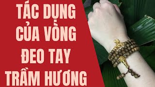 Tác dụng của vòng tay Trầm Hương | Đeo vòng tay Trầm Hương có tác dụng gì