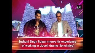Sushant Singh Rajput shares his experience of working in dacoit drama ‘Sonchiriya’