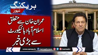 Important News From Islamabad High Court Regarding Imran Khan | SAMAA TV