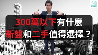 300萬以下有什麼新盤和二手值得選擇？