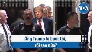 Ông Trump bị buộc tội, rồi sao nữa? | VOA Tiếng Việt