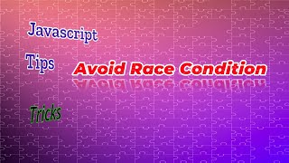 JavaScript Tips and Tricks -- Avoid Race Condition