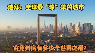 迪拜：全球最“壕”华的城市，究竟到底有多少个世界之最？