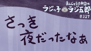 「さっき夜だったなぁ」まんじゅう大帝国のラジっ子ラジ五郎#327