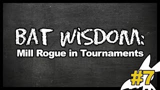 Bat Wisdom Ep. 7 Mill Rogue in Tournaments