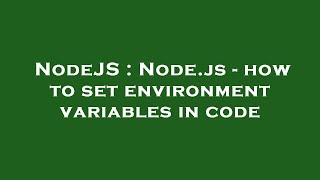 NodeJS : Node.js - how to set environment variables in code