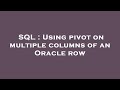 SQL : Using pivot on multiple columns of an Oracle row
