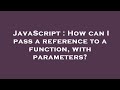 JavaScript : How can I pass a reference to a function, with parameters?