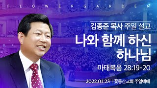 [꽃동산교회] 김종준 목사 주일 설교 “나와 함께 하신 하나님” (마태복음 28장 19-20절)┃2022-01-23