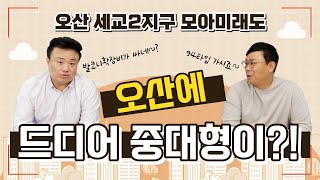 오산에 드디어 중대형이?!! | 오산세교모아미래도