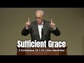 Sufficient Grace (2 Corinthians 12:1-10) John MacArthur