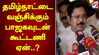 தமிழ்நாட்டை வஞ்சிக்கும் பாஜகவுடன் திடீர் கூட்டணி ஏன்.!