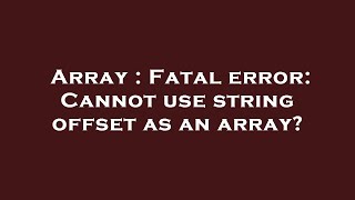 Array : Fatal error: Cannot use string offset as an array?
