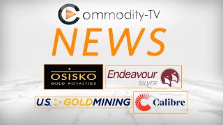 Mining News Flash with Osisko Gold Royalties, Endeavour Silver, U.S. GoldMining and Calibre Mining