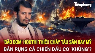 Tin thế giới 23/12: ‘Bão bom’ Houthi thiêu cháy tàu sân bay Mỹ, bắn rụng cả chiến đấu cơ ‘khủng’?