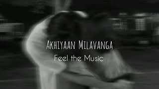 Akhiyaan Milavanga [slowed+reverb] || Feel the Music