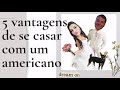 5 vantagens de se casar com um americano