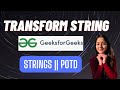 Transform String || GeeksforGeeks || Problem of the Day || Must Watch