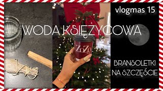 BRANSOLETKA NA SZCZĘŚCIE | WODA KSIĘŻYCOWA | PEŁNIA | VLOGMAS 15