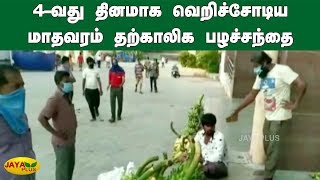 4-வது தினமாக வெறிச்சோடிய மாதவரம் தற்காலிக பழச்சந்தை | Madhavaram Market | Koyambedu Lockdown