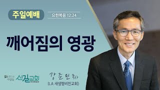 주일설교 2023.4.2 | 깨어짐의 영광 - 강준민 목사(LA 새생명비전교회) [요한복음 12:24] 신길교회