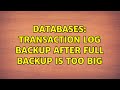 Databases: Transaction log backup after full backup is too big (2 Solutions!!)