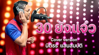 30 ยังแจ๋ว【COVER VERSION】นิติธร  แสนสมบัติ