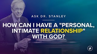 How can I have a "personal, intimate relationship" with God? - Ask Dr. Stanley