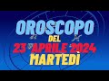 Oroscopo 23 aprile 2024 martedì 🌟segni oroscopo di oggi 23 aprile oroscopo del giorno 23 aprile 2024