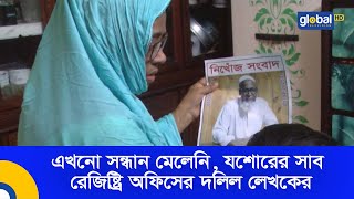 এখনো সন্ধান মেলেনি, যশোরের সাব রেজিষ্ট্রি অফিসের দলিল লেখকের | Global TV News