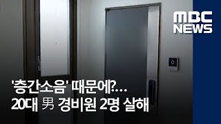 '층간소음' 때문에?…20대 男 경비원 2명 살해 (2018.05.28/뉴스투데이/MBC)