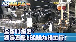 全新UX揭密!獨家直擊LEXUS日本九州工廠!《夢想街57號 預約你的夢想》精華篇 20181130